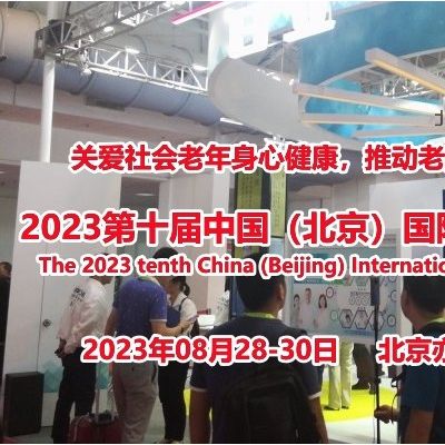 2023第十届北京国际养老产业展会（CBIAIE北京老博会）