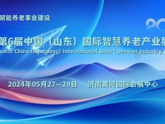 2024山东省智慧养老行业展览会，5月27-29日在济南举办